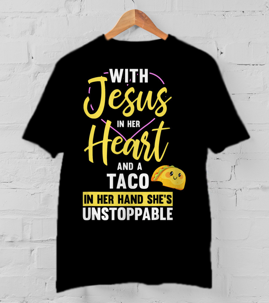 With Jesus In Her Heart And A Taco In Her Hand She's Unstoppable T-Shirt