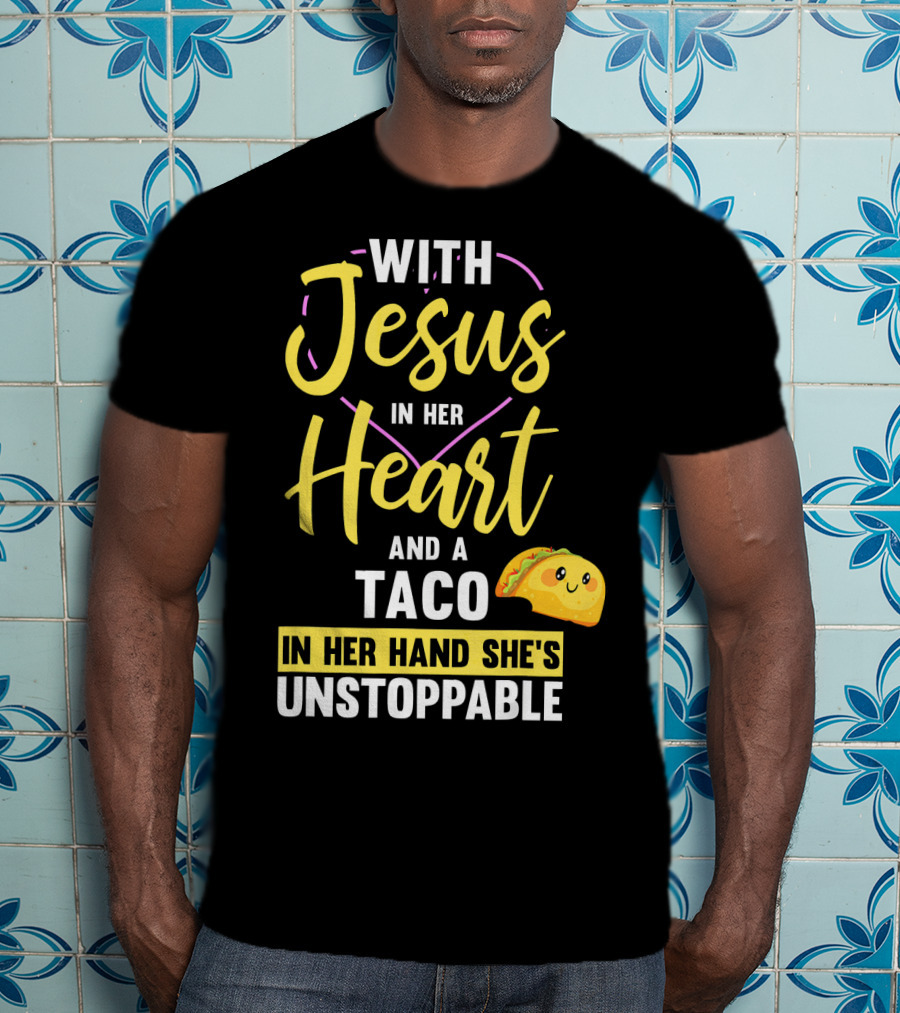With Jesus In Her Heart And A Taco In Her Hand She's Unstoppable T-Shirt