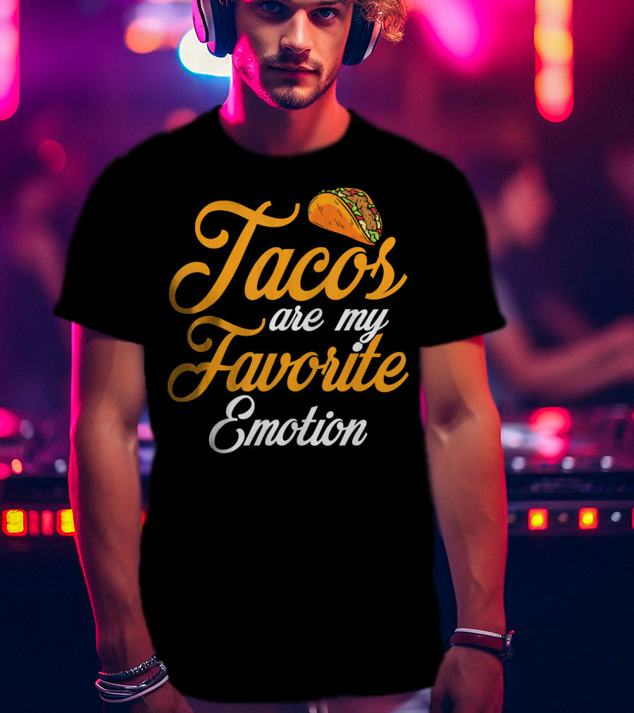 Tacos Are My Favorite Emotion With Taco T-Shirt