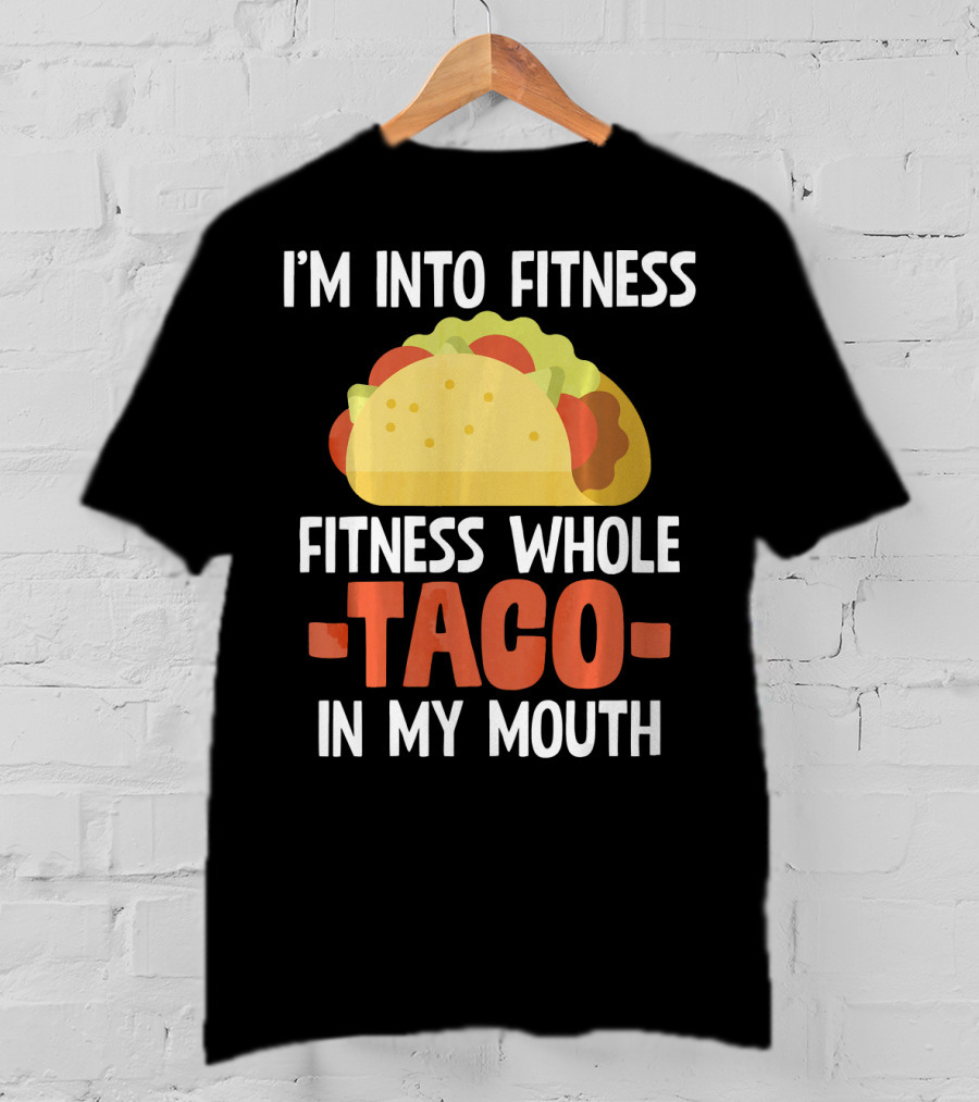 I'm Into Fitness Fitness Whole Taco In My Mouth T-Shirt