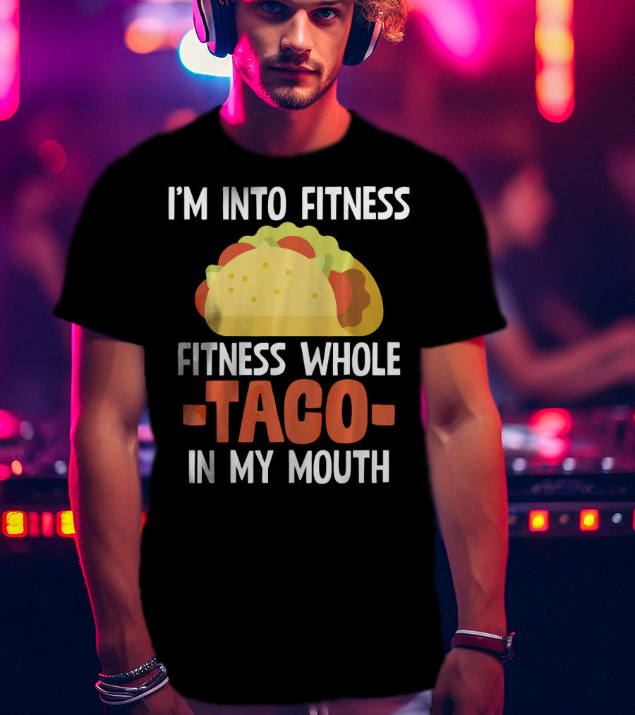 I'm Into Fitness Fitness Whole Taco In My Mouth T-Shirt