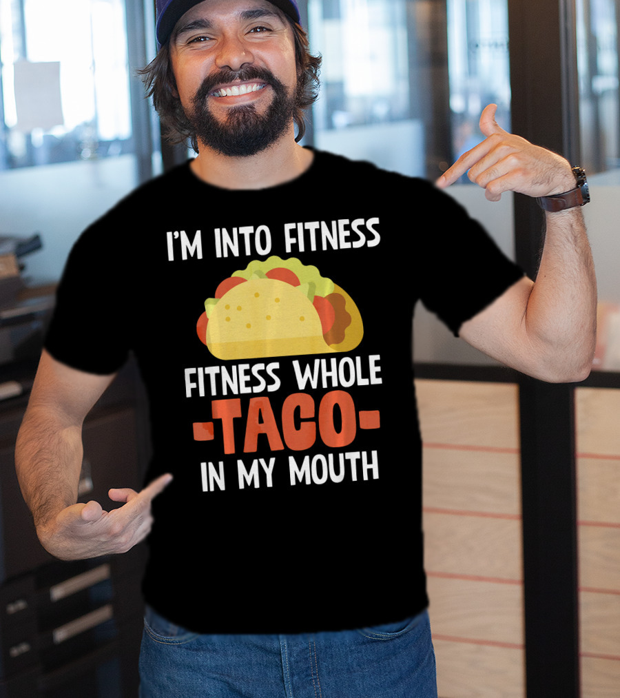 I'm Into Fitness Fitness Whole Taco In My Mouth T-Shirt