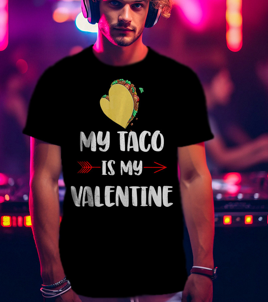 My Taco Is My Valentine T-Shirt