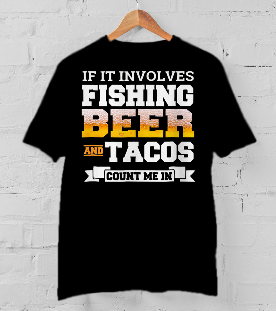 If It Involves Fishing Beer And Tacos Count Me In T-Shirt