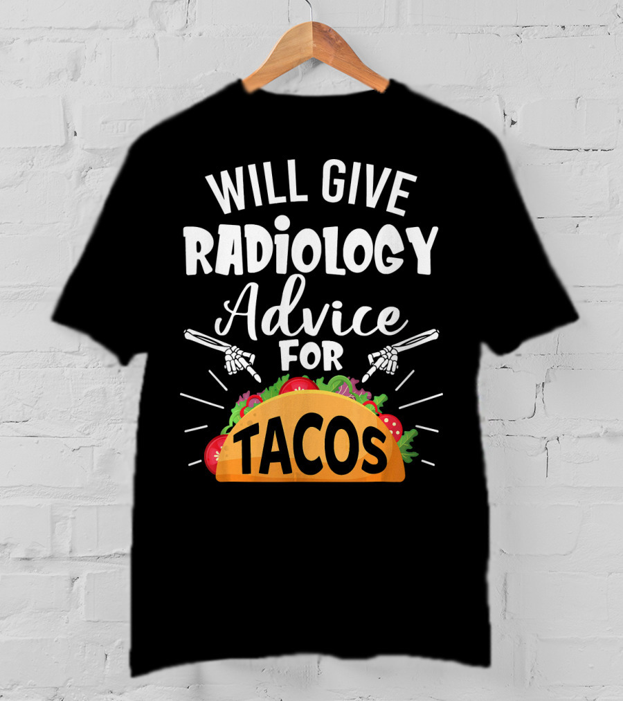 Will Give Radiology Advice For Tacos Fun Skeleton Hands And Taco T-Shirt