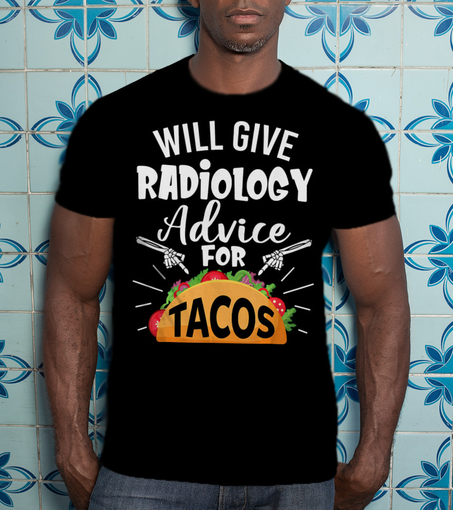 Will Give Radiology Advice For Tacos Fun Skeleton Hands And Taco T-Shirt