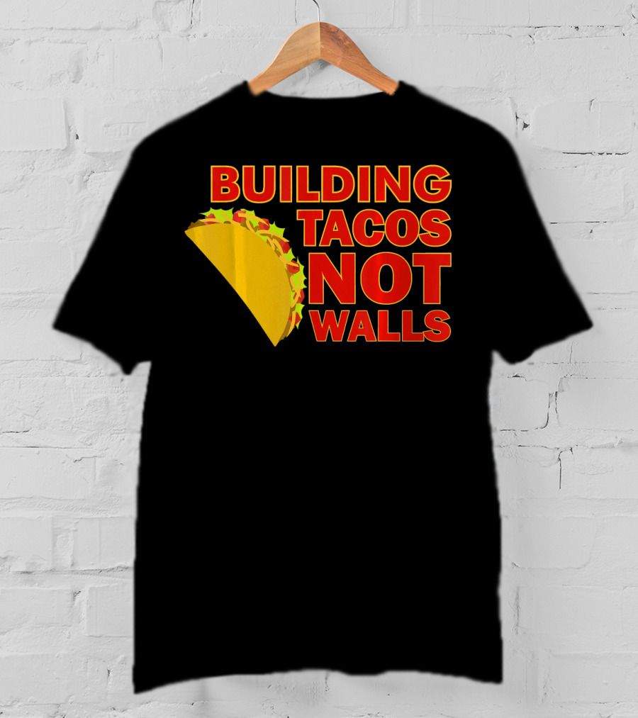 Building Tacos Not Walls Political Statement With Taco T-Shirt