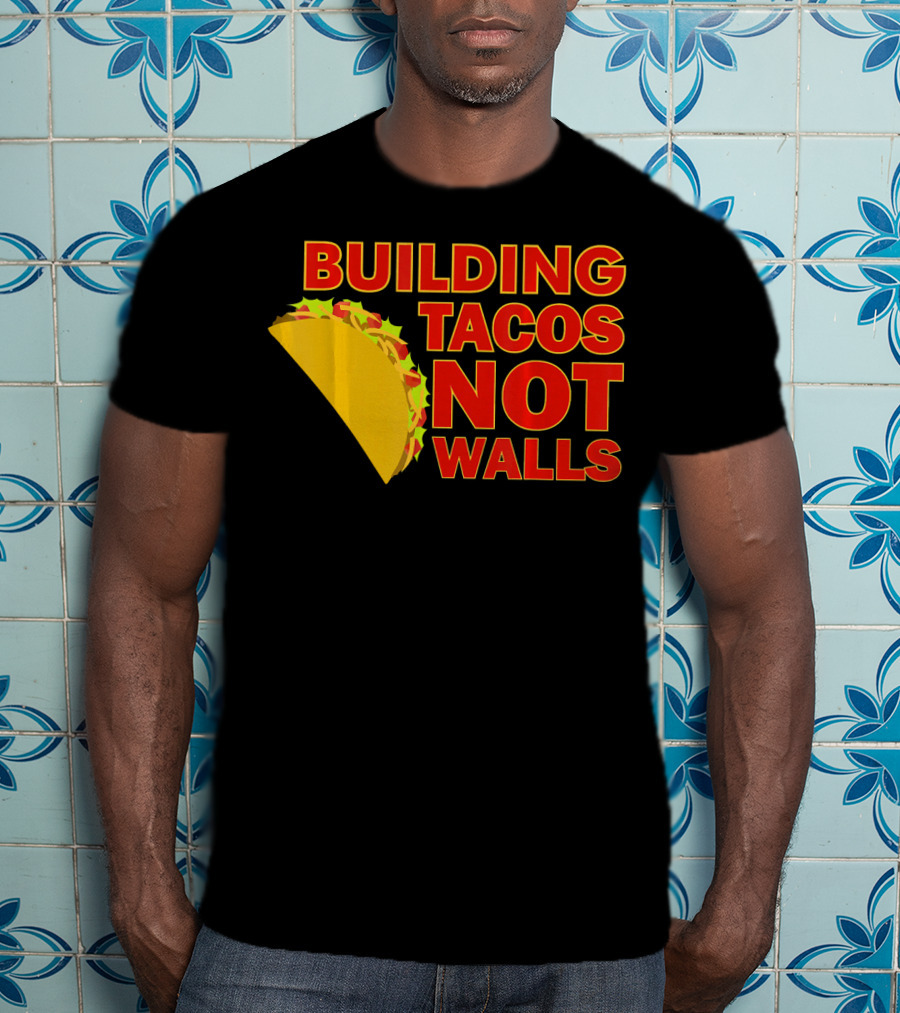 Building Tacos Not Walls Political Statement With Taco T-Shirt