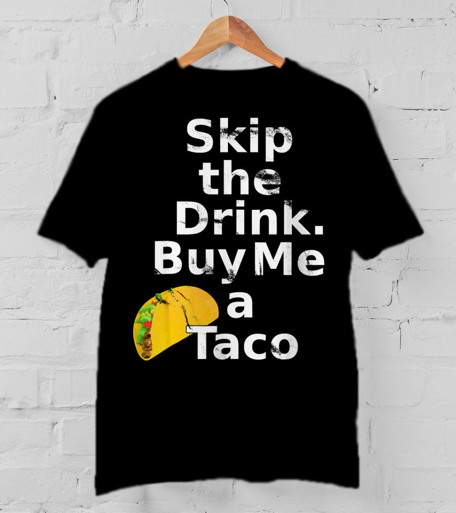 Skip The Drink Buy Me A Taco Funny Pickup T-Shirt