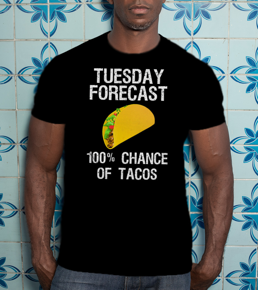 Tuesday Forecast 100% Chance Of Tacos T-Shirt