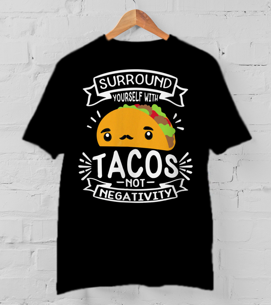 Surround Yourself With Tacos Not Negativity Funny Taco Tuesday T-Shirt