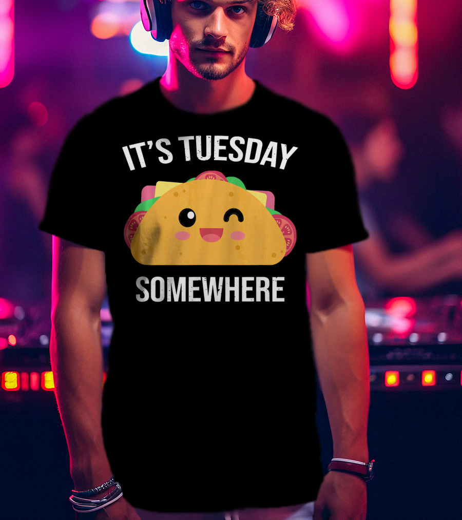 It's Tuesday Somewhere Funny Taco Eating Day T-Shirt