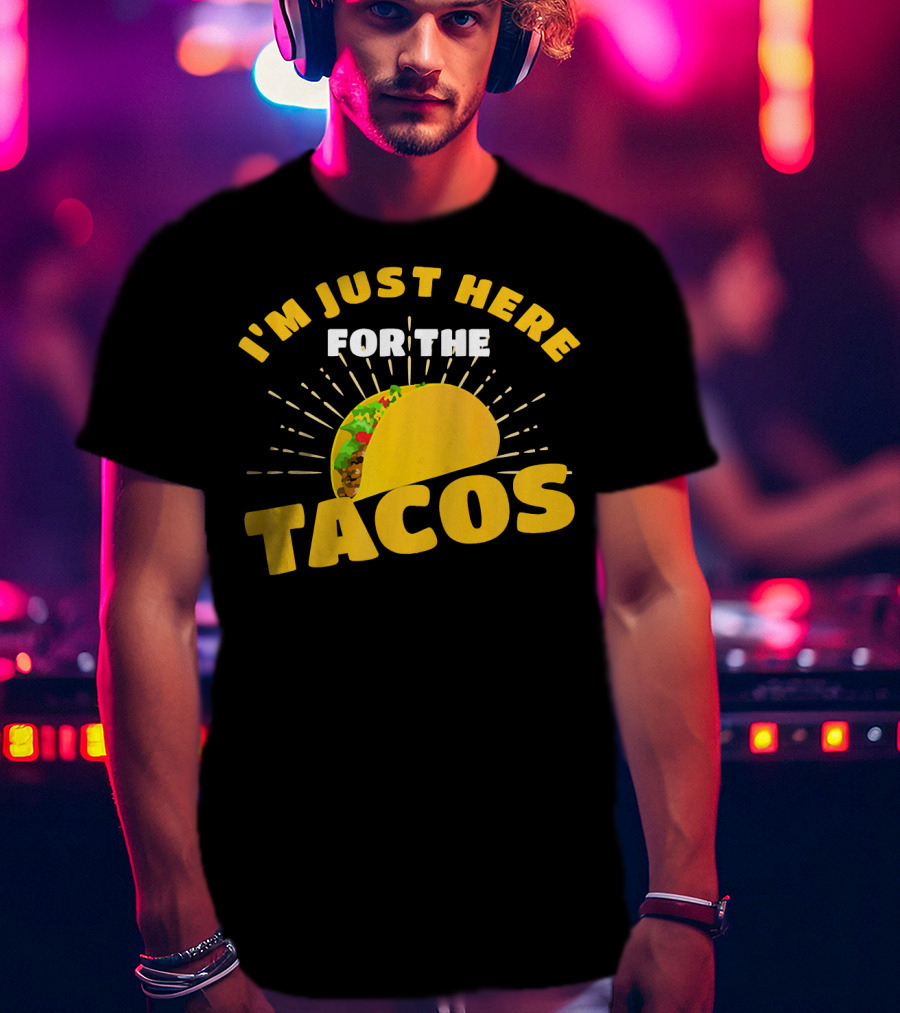 I'm Just Here For The Tacos Funny Foodie Joke Fiesta T-Shirt