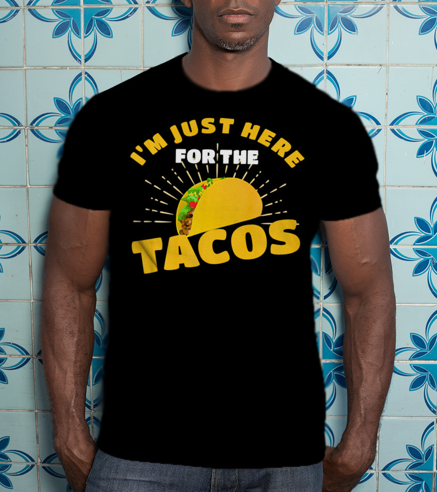 I'm Just Here For The Tacos Funny Foodie Joke Fiesta T-Shirt