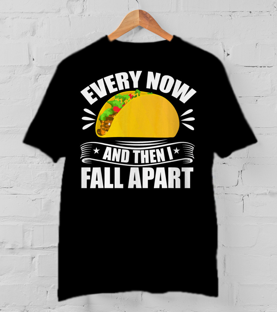 Every Now And Then I Fall Apart Funny Taco Lover T-Shirt