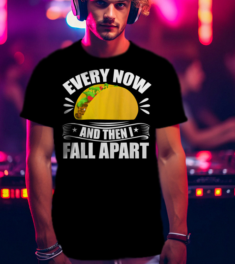 Every Now And Then I Fall Apart Funny Taco Lover T-Shirt