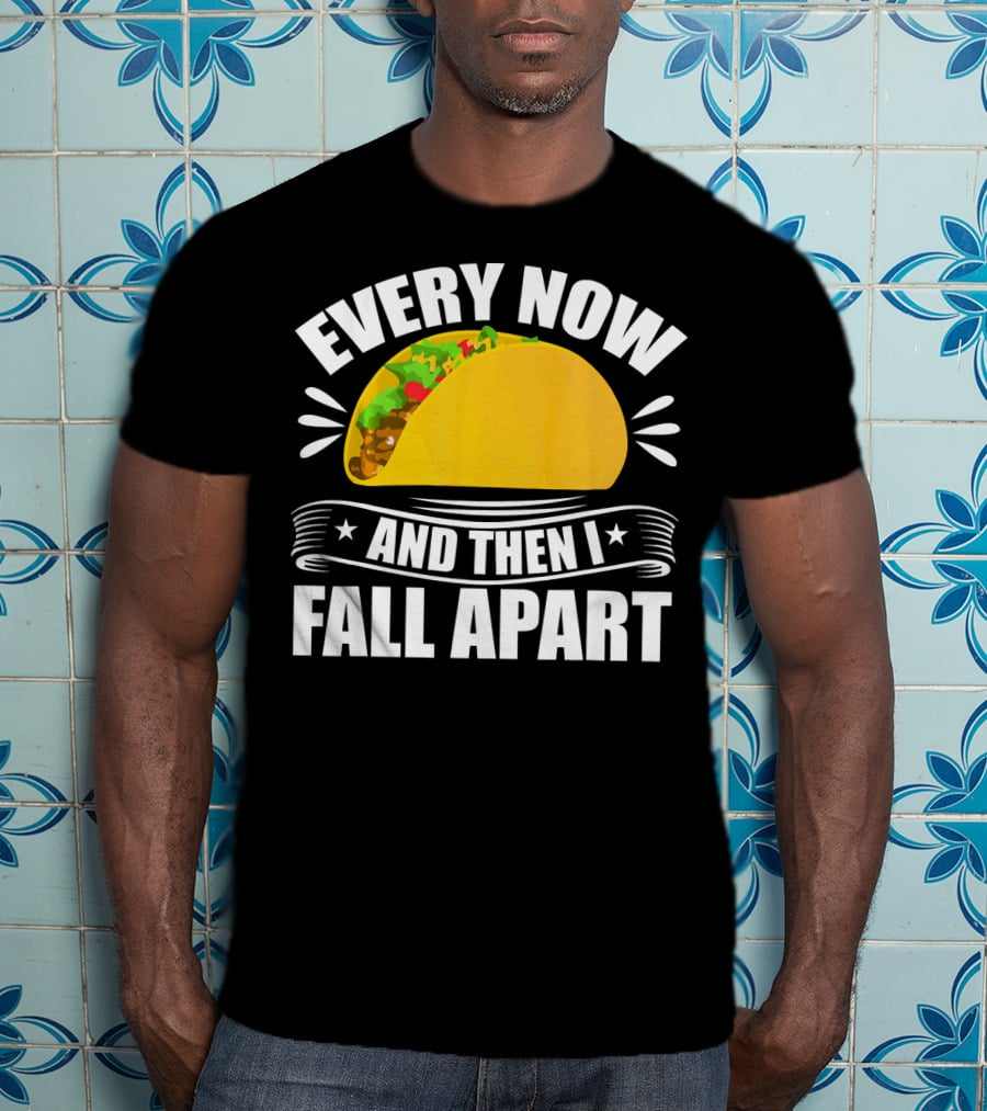 Every Now And Then I Fall Apart Funny Taco Lover T-Shirt