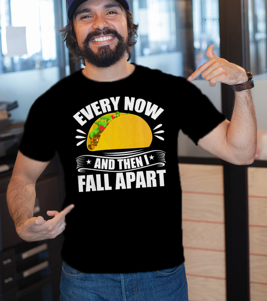 Every Now And Then I Fall Apart Funny Taco Lover T-Shirt