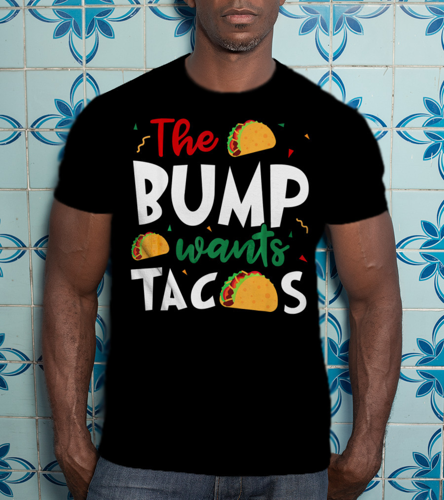 The Bump Wants Tacos Pregnancy Taco Humor T-Shirt