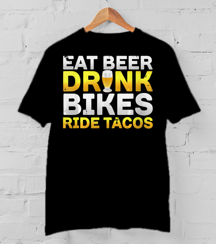 Eat Beer Drink Bikes Ride Tacos Hilarious Phrase T-Shirt