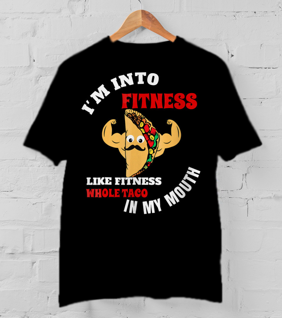 I’m Into Fitness Like Fitness Whole Taco In My Mouth T-Shirt