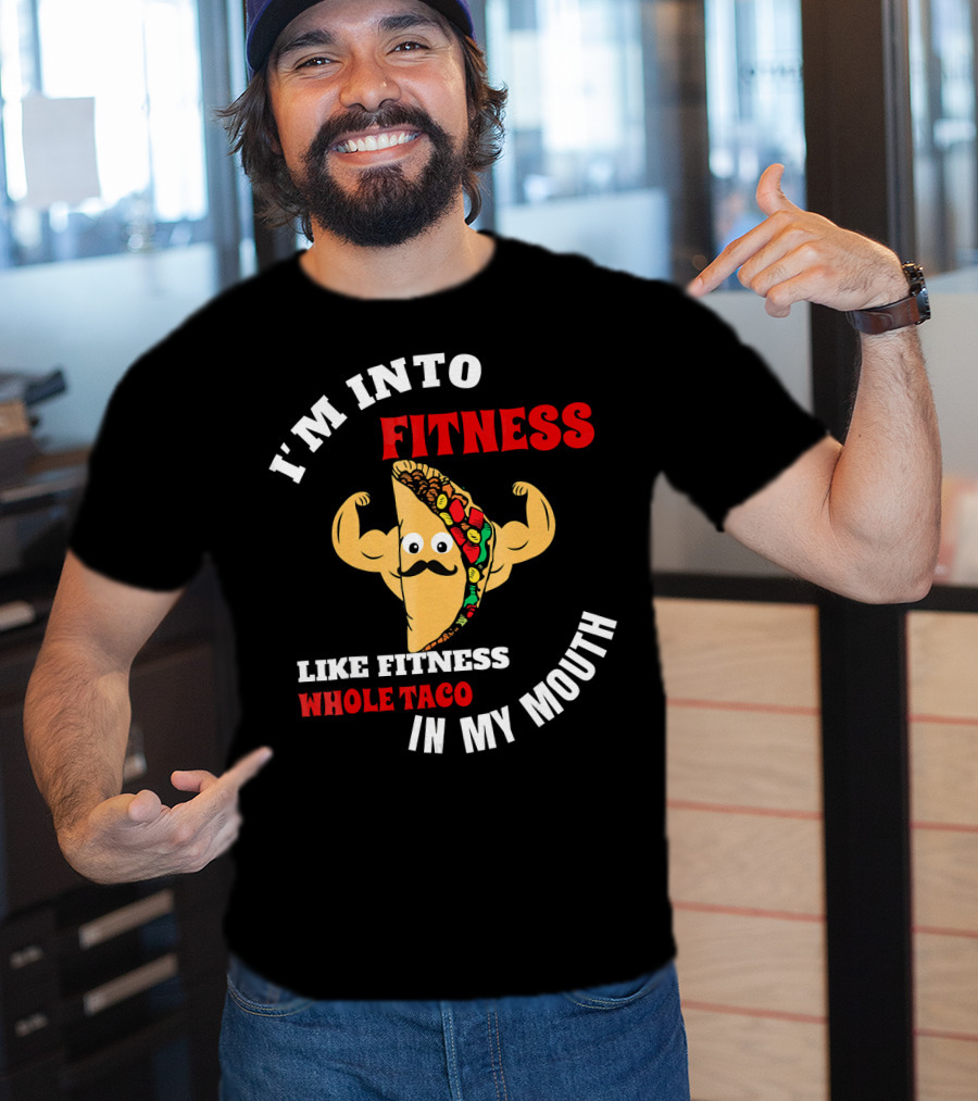 I’m Into Fitness Like Fitness Whole Taco In My Mouth T-Shirt
