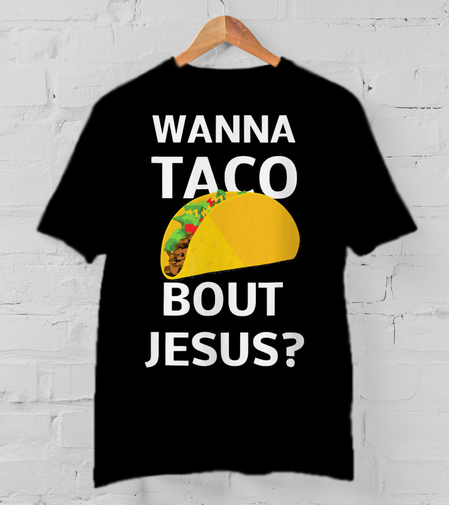 Wanna Taco Bout Jesus Christian Faith Humor T-Shirt