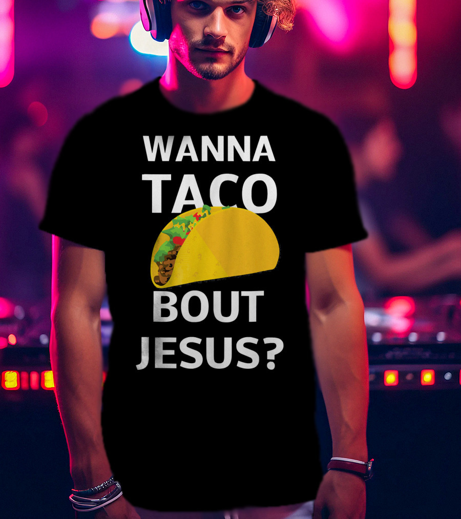 Wanna Taco Bout Jesus Christian Faith Humor T-Shirt