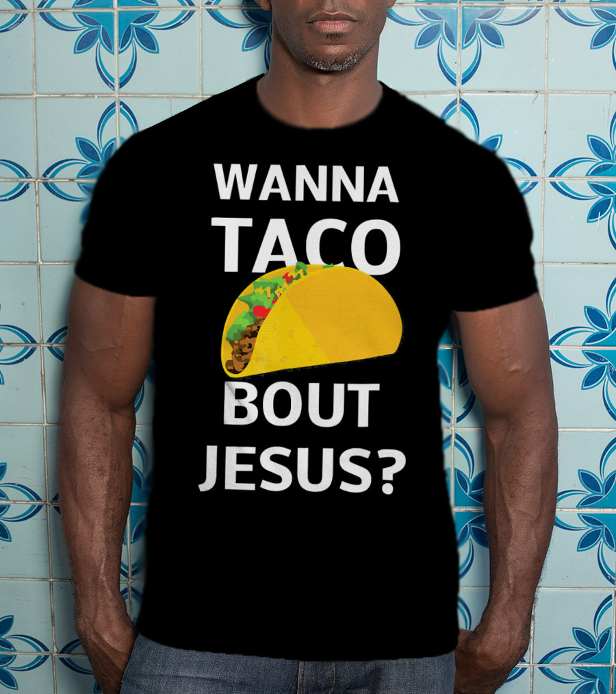 Wanna Taco Bout Jesus Christian Faith Humor T-Shirt
