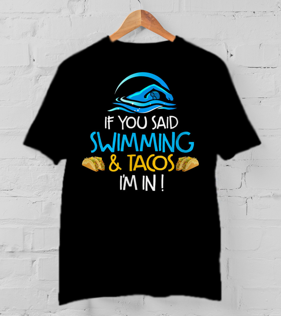 If You Said Swimming And Tacos I'm In Funny Swim Taco Lover T-Shirt