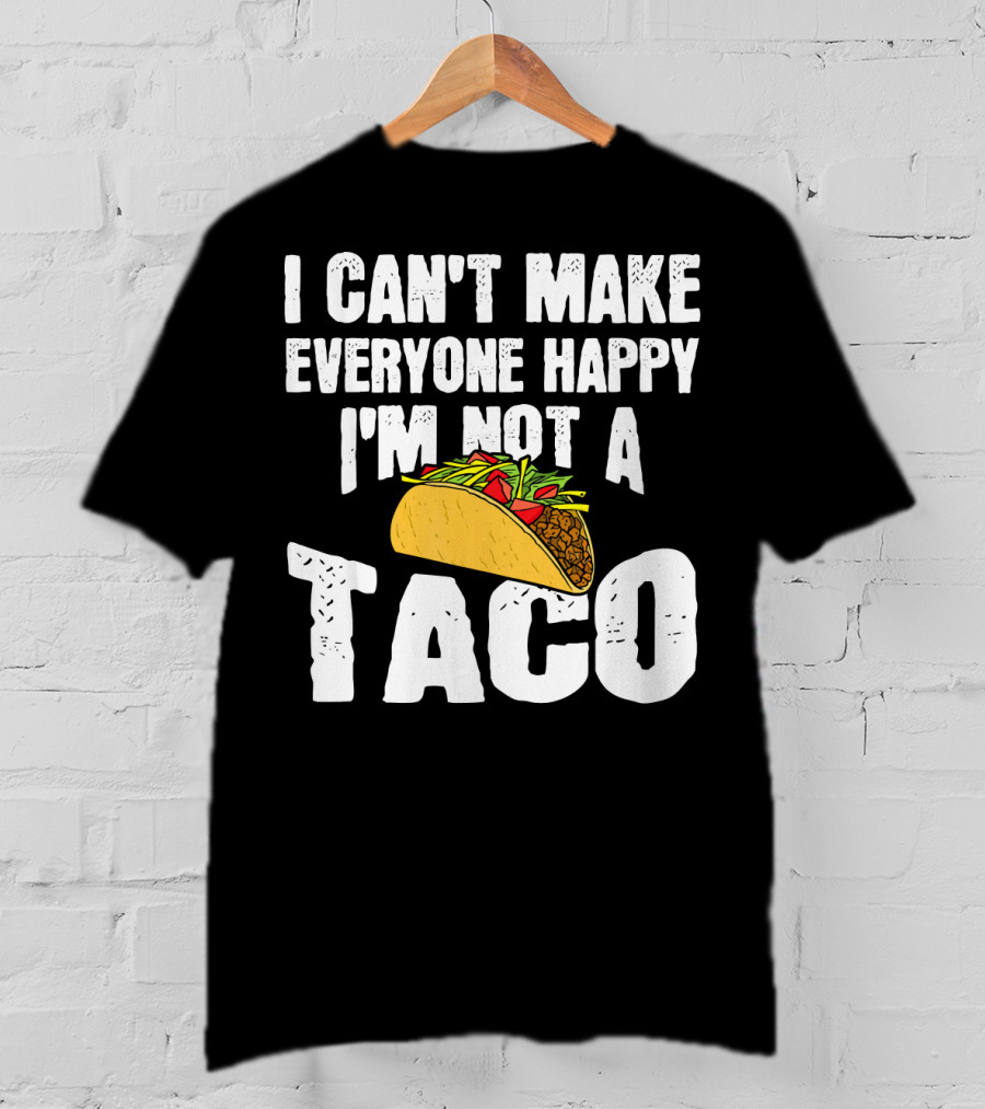 I Can't Make Everyone Happy I'm Not A Taco T-Shirt