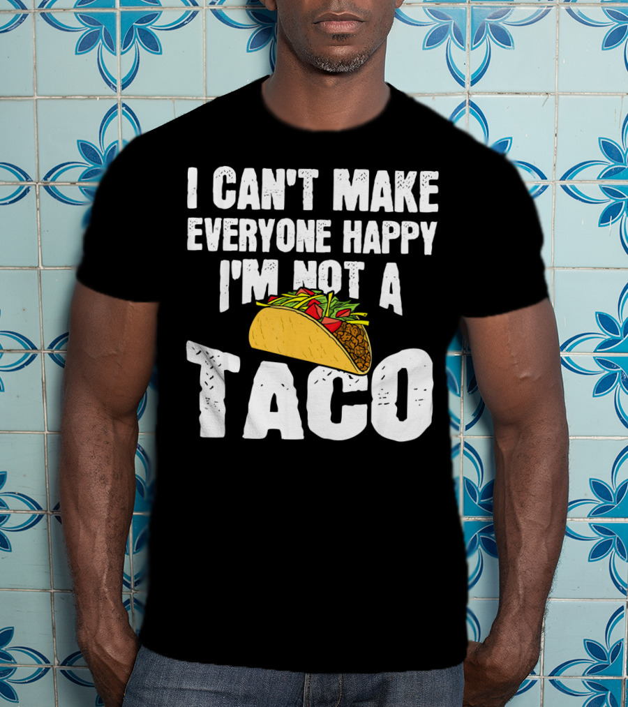 I Can't Make Everyone Happy I'm Not A Taco T-Shirt