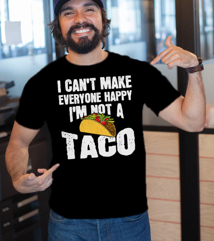 I Can't Make Everyone Happy I'm Not A Taco T-Shirt