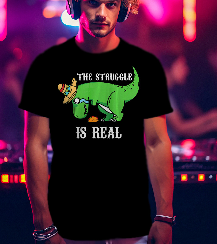 The Struggle Is Real Funny Rex Dinosaur Hat Tacos T-Shirt
