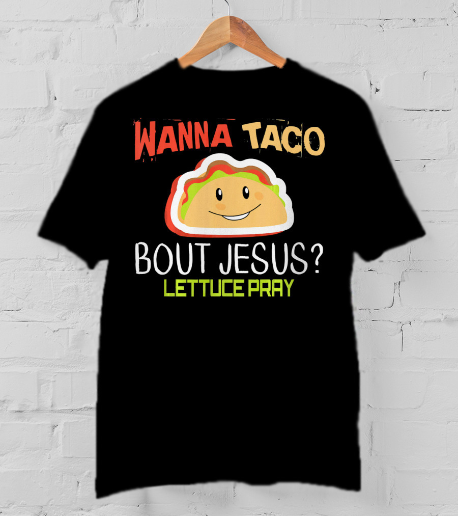 Wanna Taco Bout Jesus Lettuce Pray Funny Wordplay T-Shirt