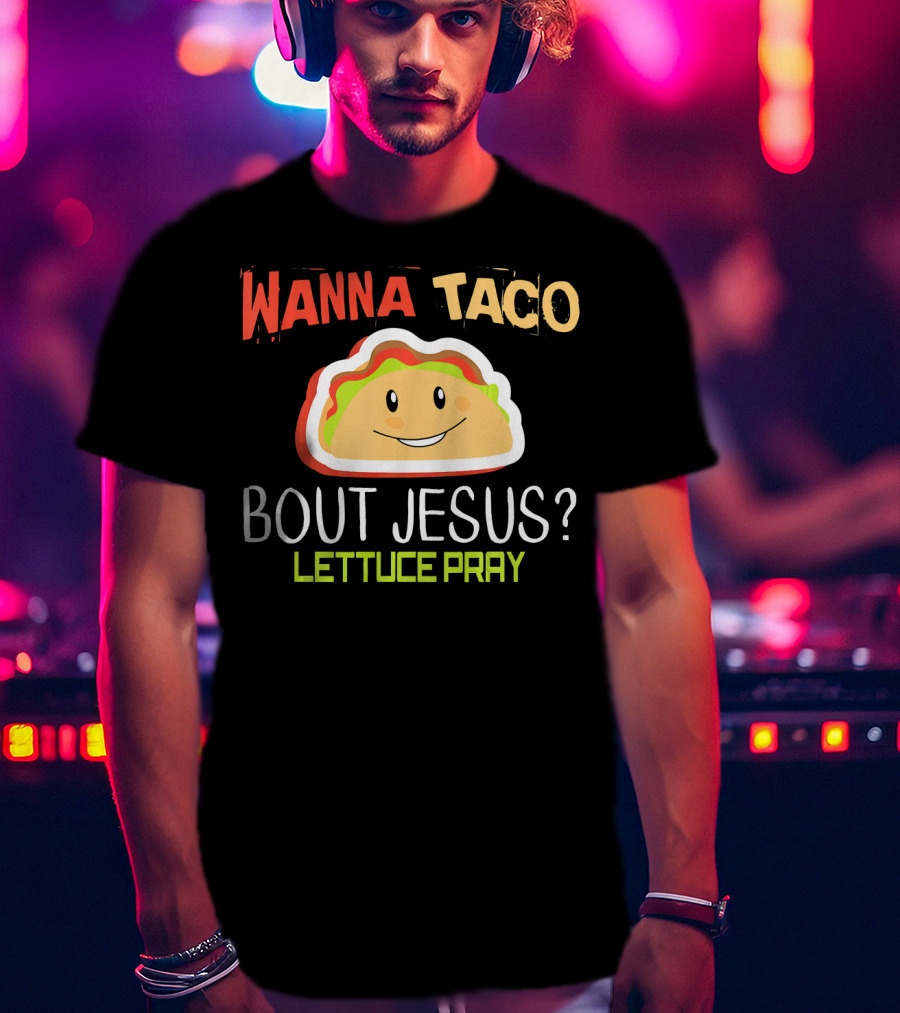 Wanna Taco Bout Jesus Lettuce Pray Funny Wordplay T-Shirt