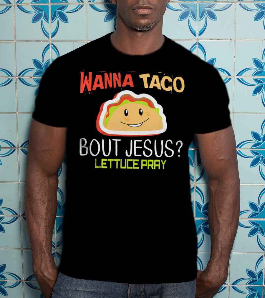 Wanna Taco Bout Jesus Lettuce Pray Funny Wordplay T-Shirt
