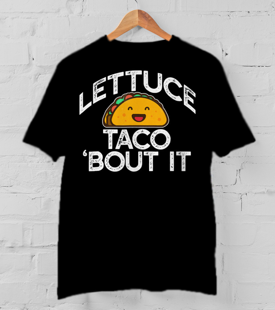 LETTUCE TACO BOUT IT Funny Pun Mem Smiling Taco T-Shirt