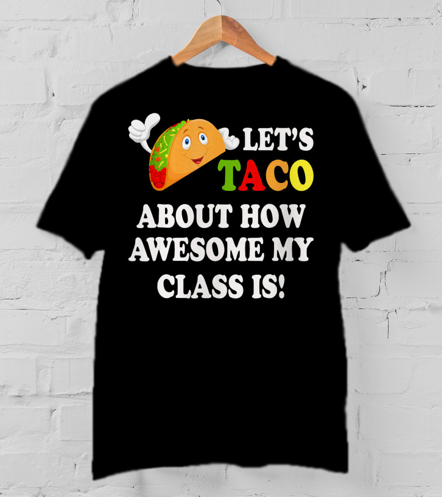 Let's Taco About How Awesome My Class Is T-Shirt
