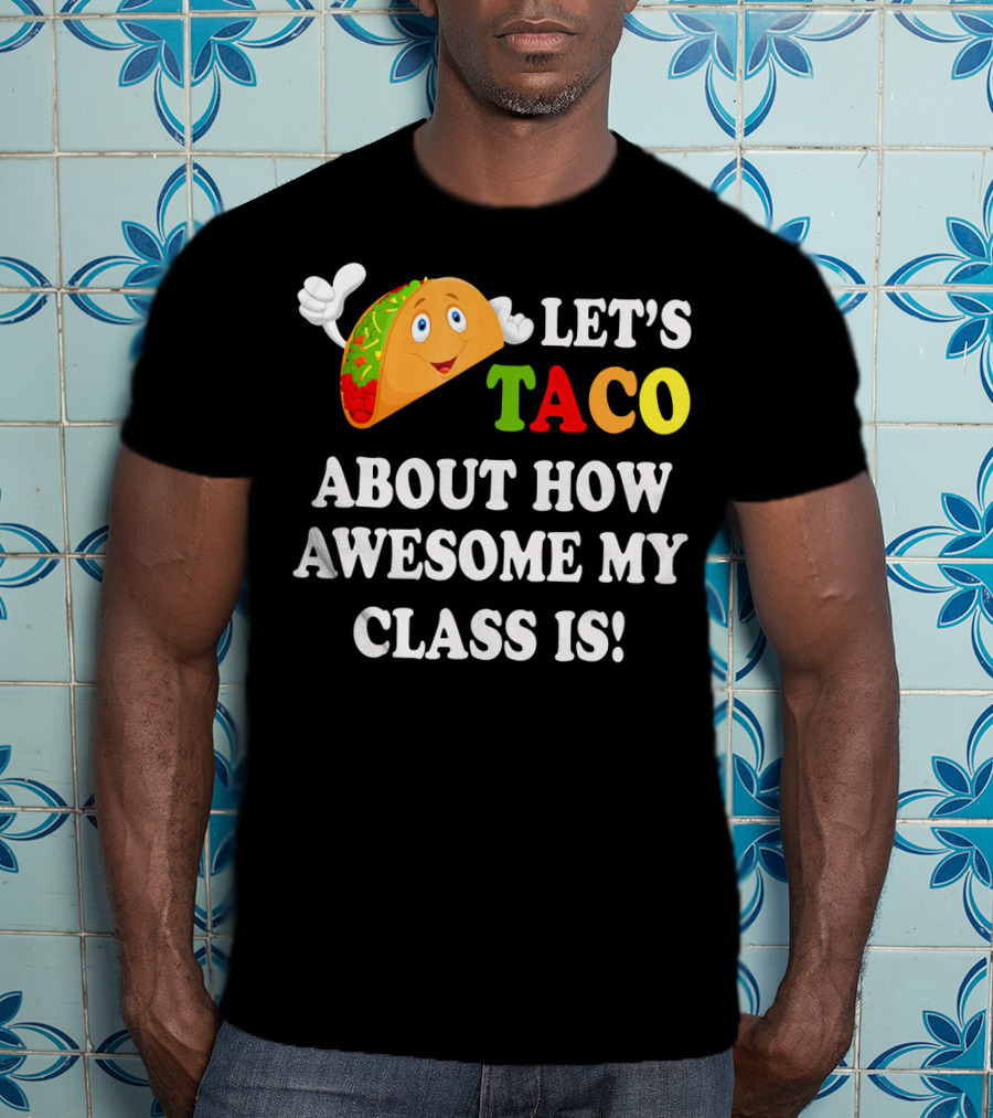 Let's Taco About How Awesome My Class Is T-Shirt