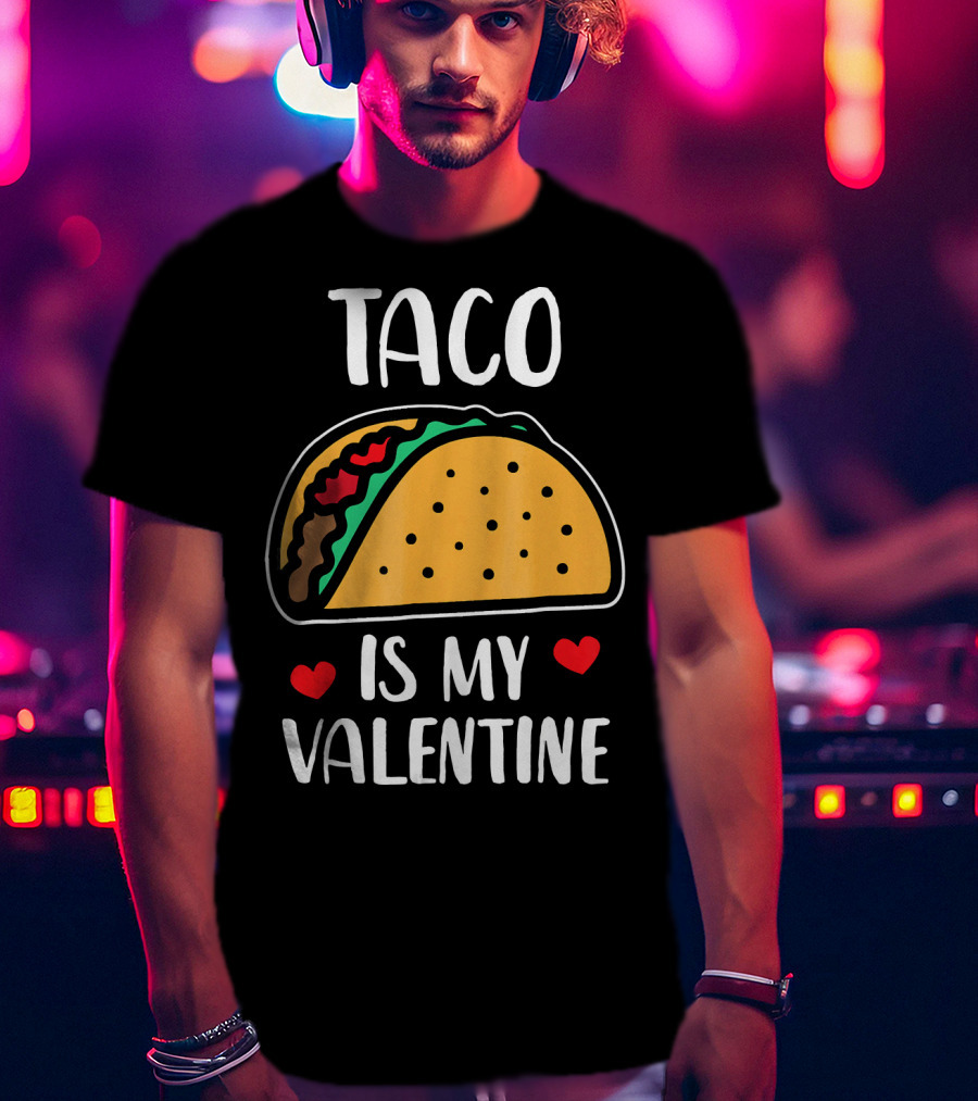 Taco Is My Valentine With Hearts And Funny Text T-Shirt
