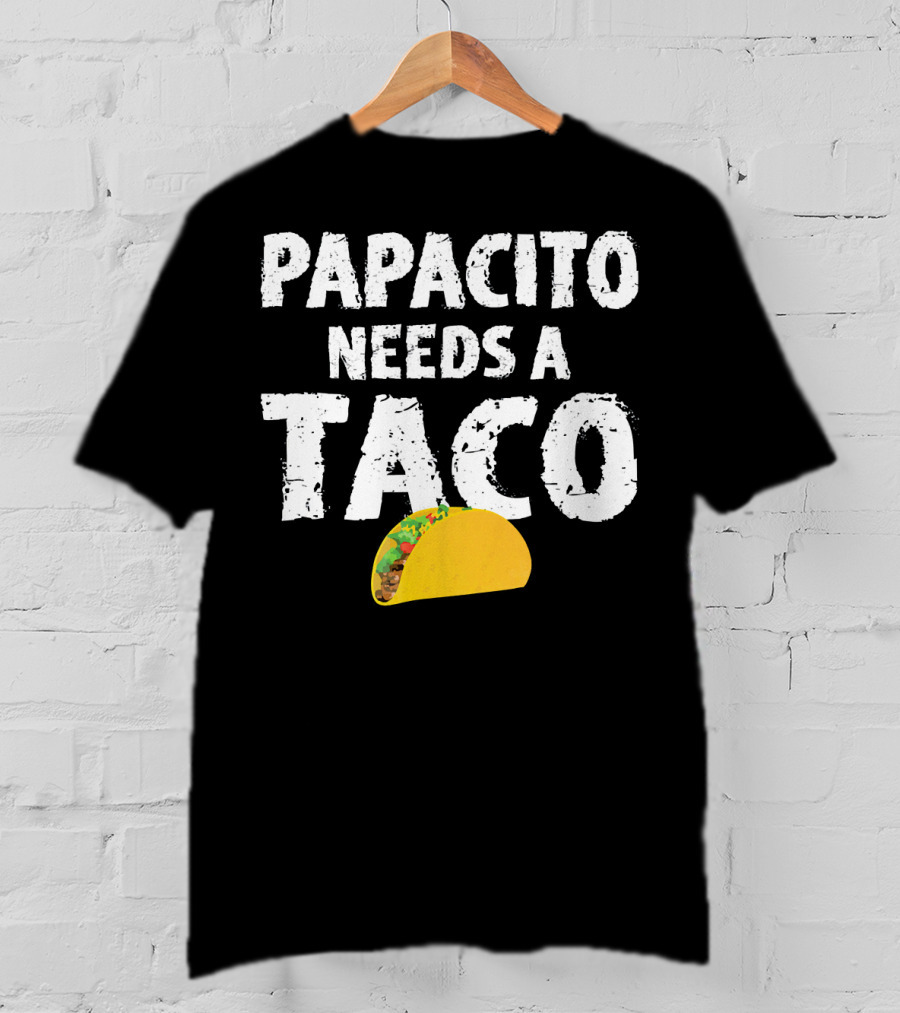 Papacito Needs A Taco Funny Taco Lover T-Shirt