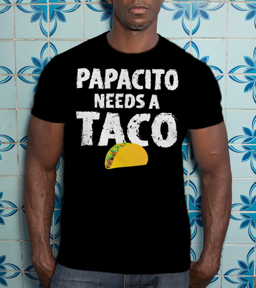 Papacito Needs A Taco Funny Taco Lover T-Shirt