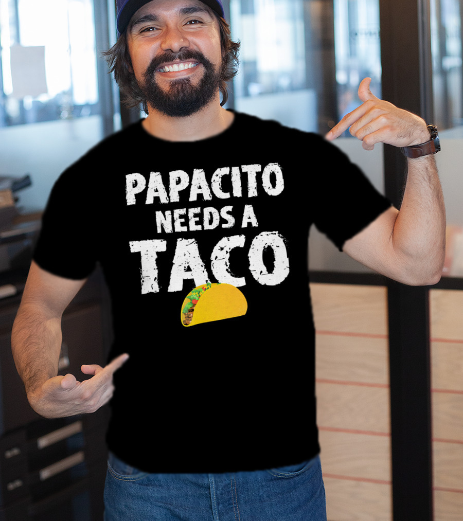 Papacito Needs A Taco Funny Taco Lover T-Shirt