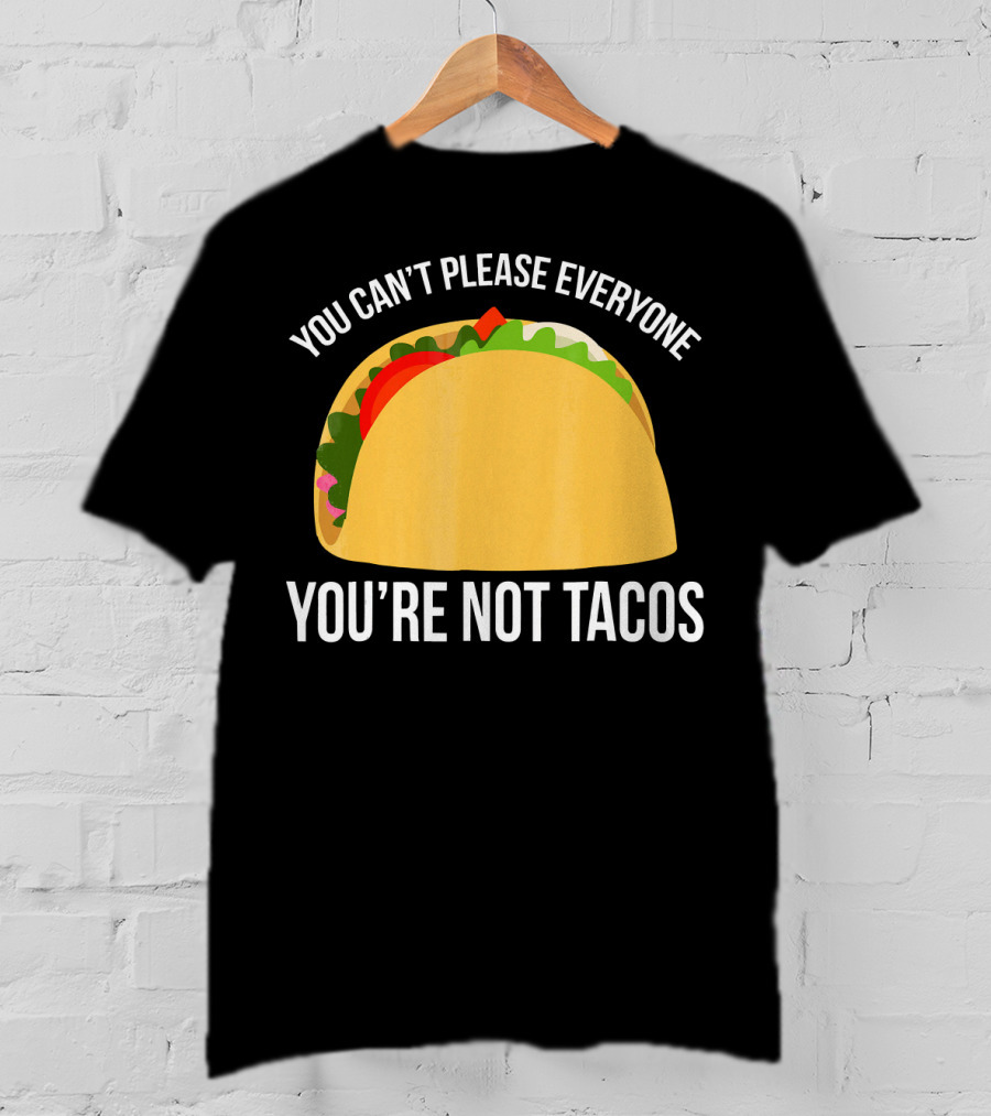 You Can't Please Everyone You're Not Tacos T-Shirt