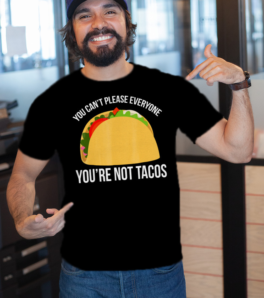 You Can't Please Everyone You're Not Tacos T-Shirt