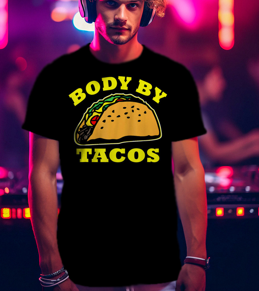 Body By Tacos Sarcastic Humor Work Out Fun T-Shirt