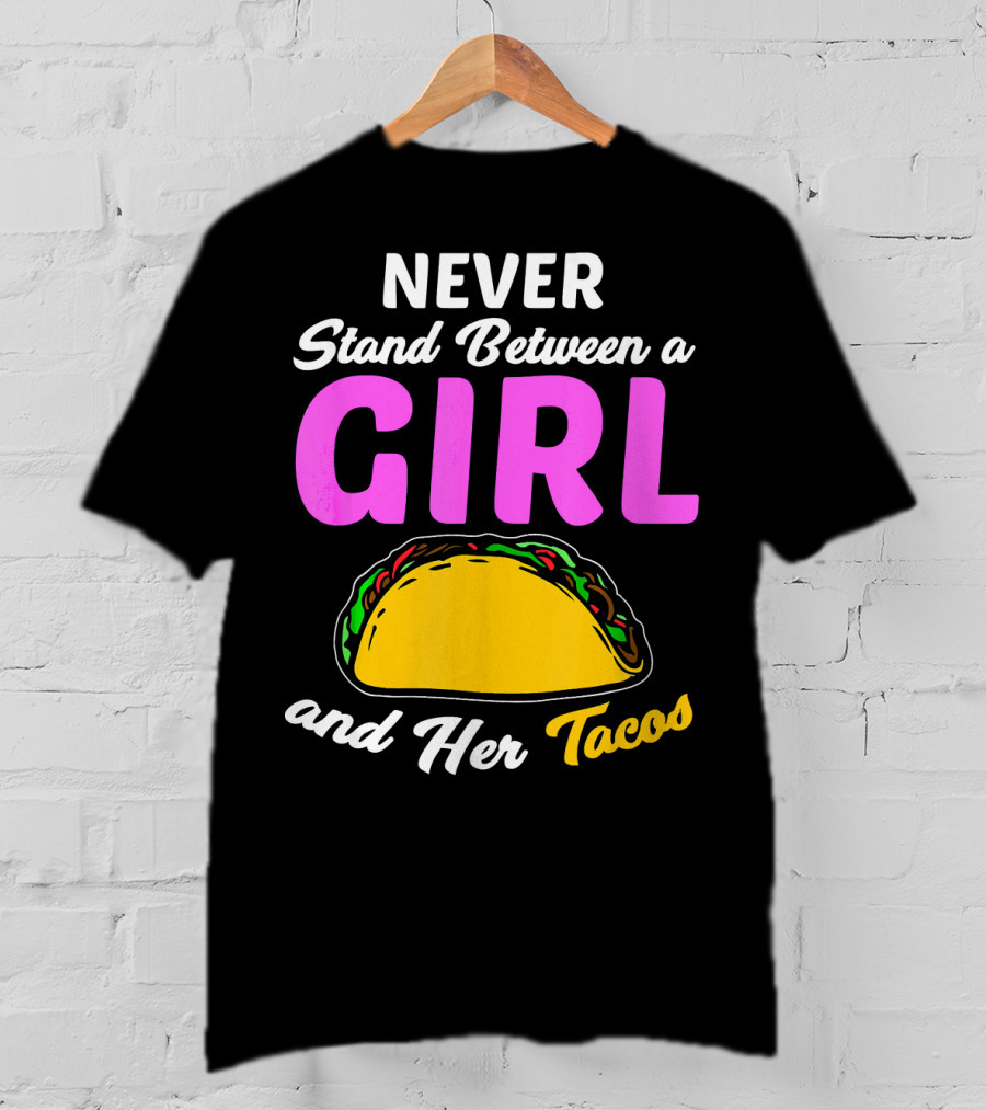 Never Stand Between A Girl And Her Tacos T-Shirt