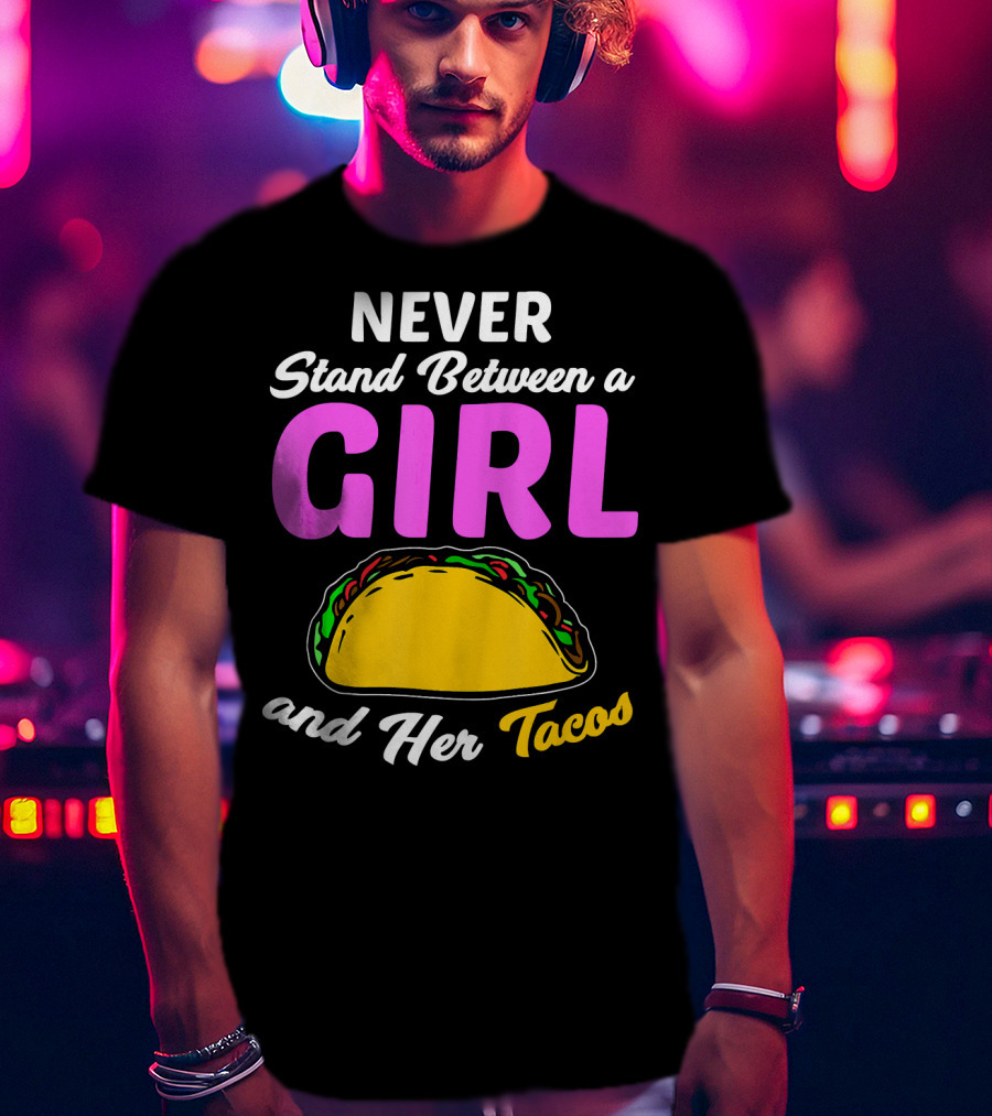 Never Stand Between A Girl And Her Tacos T-Shirt