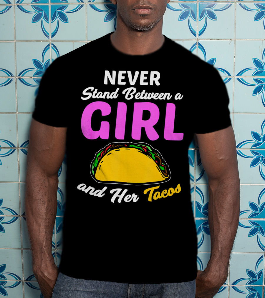 Never Stand Between A Girl And Her Tacos T-Shirt